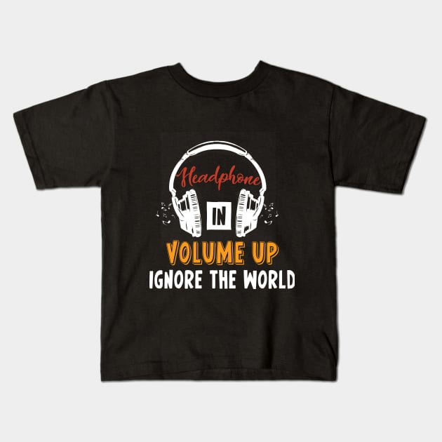 Headphones In Volume Up Ignore The World Kids T-Shirt by TeeSky
